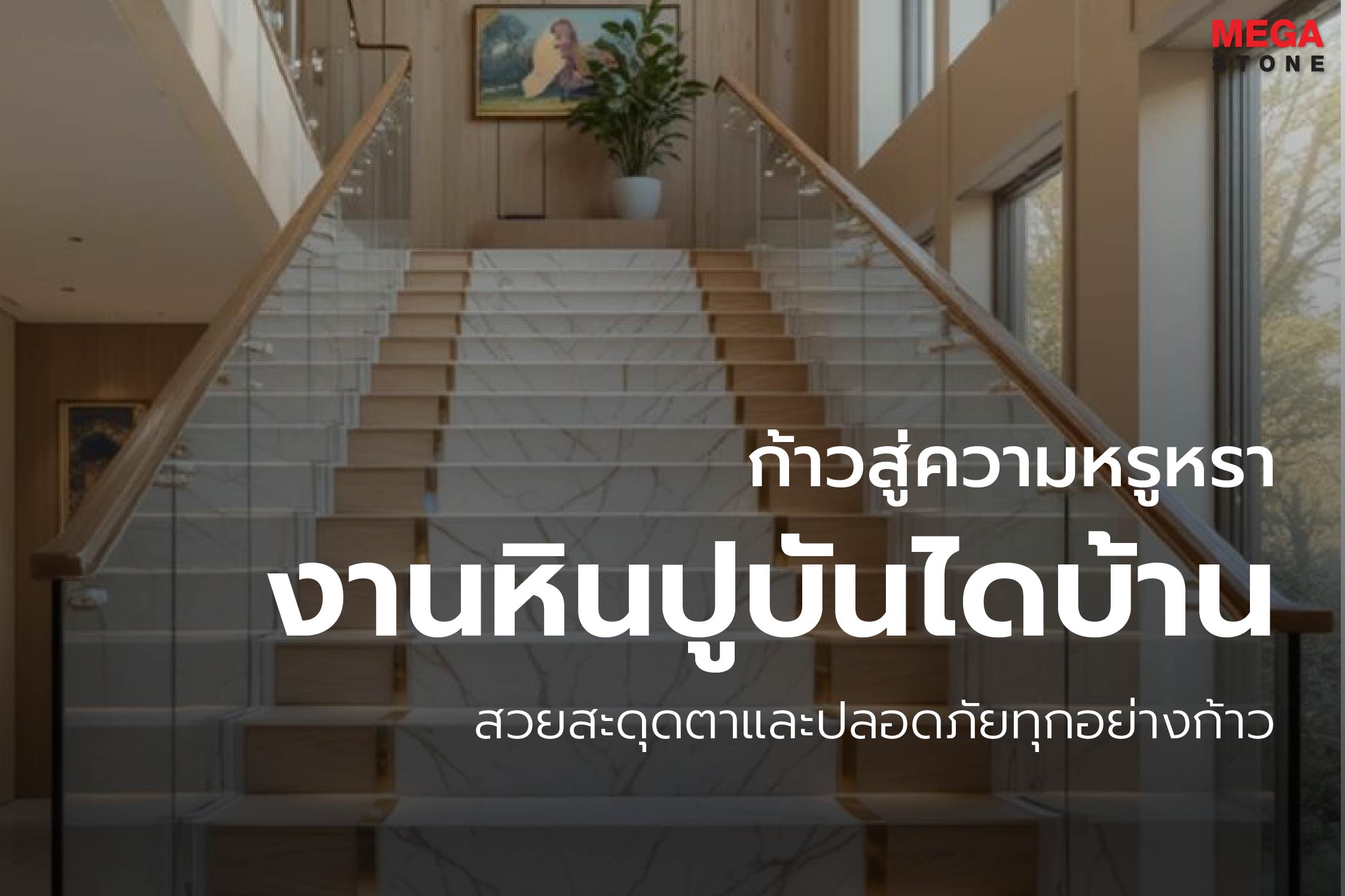 เปลี่ยนบันไดบ้านให้สวยสง่าและปลอดภัย ค้นหาไอเดียการจับคู่หินแกรนิตและหินอ่อนธรรมชาติสำหรับงานปูบันได พร้อมเทคนิคการเลือกผิวสัมผัสที่ลดการลื่นโดย Mega Stone